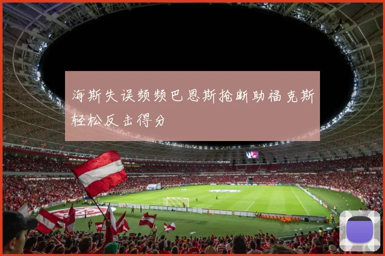 海斯失误频频巴恩斯抢断助福克斯轻松反击得分