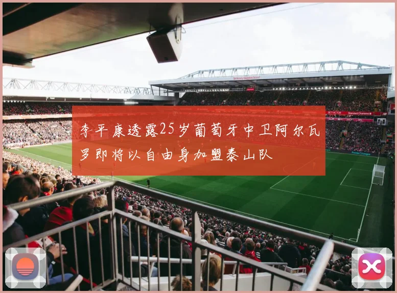 李平康透露25岁葡萄牙中卫阿尔瓦罗即将以自由身加盟泰山队