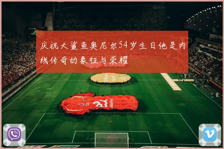 庆祝大鲨鱼奥尼尔54岁生日他是内线传奇的象征与荣耀